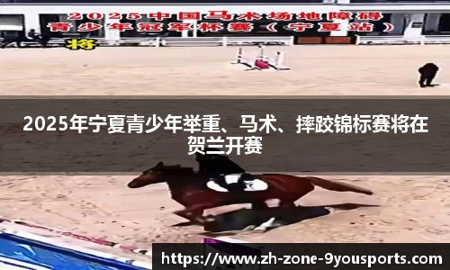 2025年宁夏青少年举重、马术、摔跤锦标赛将在贺兰开赛